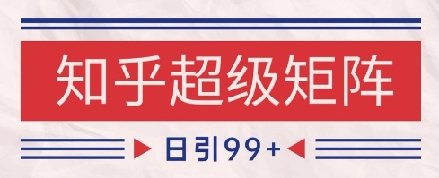 知乎超级矩阵玩法引流高质量精准粉SEO覆盖，日变现1k+【揭秘】_菜菜笔记