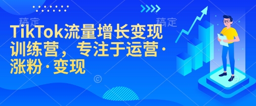 TikTok流量增长变现训练营，专注于运营·涨粉·变现_菜菜笔记