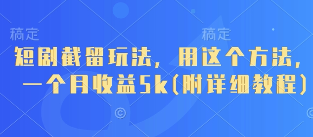 短剧截留玩法，用这个方法，一个月收益5k(附详细教程)_菜菜笔记