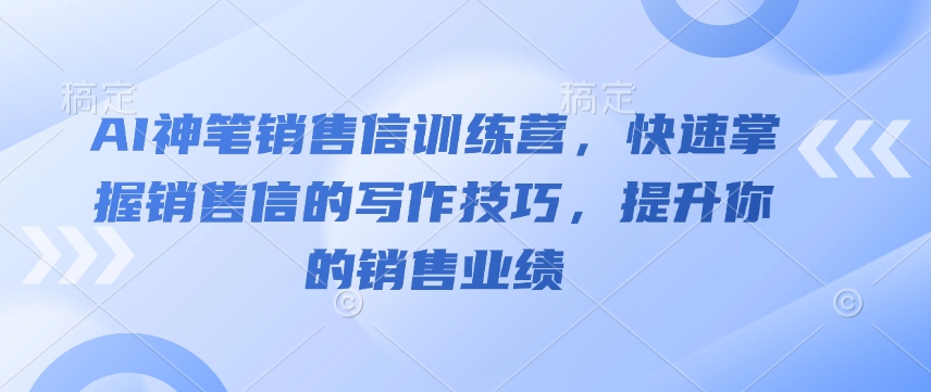 AI神笔销售信训练营，快速掌握销售信的写作技巧，提升你的销售业绩_菜菜笔记