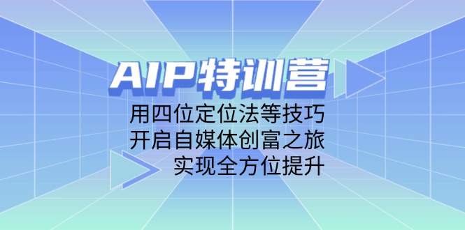 AIP特训营，用四位定位法等技巧，开启自媒体创富之旅，实现全方位提升_菜菜笔记