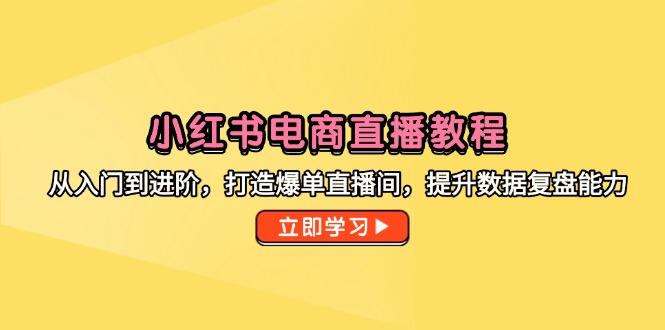 小红书电商直播教程，从入门到进阶，打造爆单直播间，提升数据复盘能力_菜菜笔记