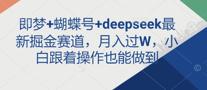 即梦+蝴蝶号+deepseek最新掘金赛道，月入过W，小白跟着操作也能做到_菜菜笔记