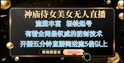 神庙侍女美女无人直播，轻松起号，有着全网最权威的防封技术，单场撸音浪1k+_菜菜笔记
