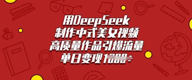 用DeepSeek制作中式美女视频，高质量作品引爆流量，单日变现多张_菜菜笔记