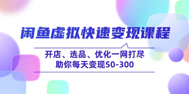 闲鱼虚拟快速变现课程，开店、选品、优化一网打尽，助你每天变现50-300_菜菜笔记