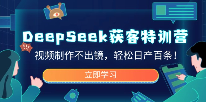 DeepSeek获客特训营，视频制作不出镜，轻松日产百条！_菜菜笔记