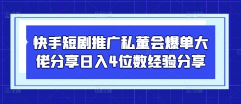 快手短剧推广私董会爆单大佬分享日入4位数经验分享_菜菜笔记