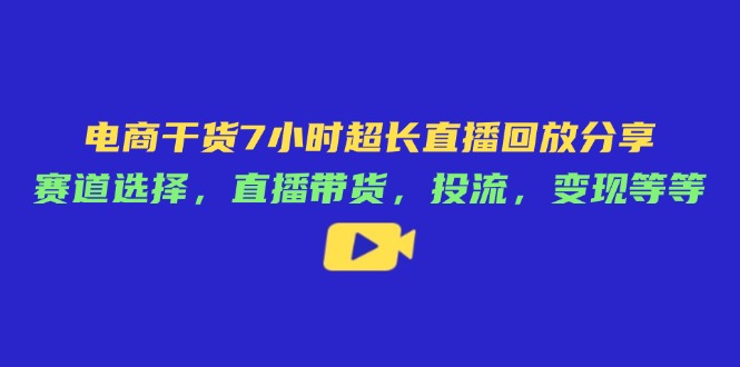 电商干货7小时超长直播回放分享：赛道选择，直播带货，投流，变现等等_菜菜笔记
