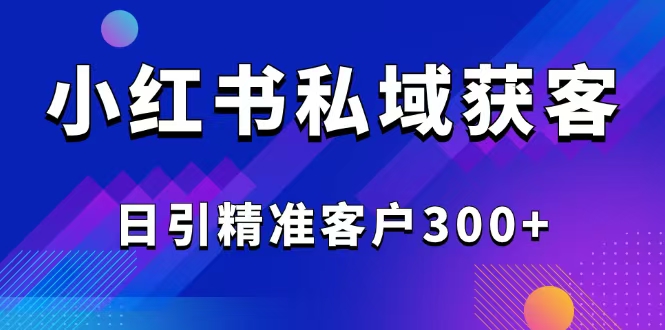 2025最新小红书平台引流获客截流自热玩法讲解，日引精准客户300+_菜菜笔记