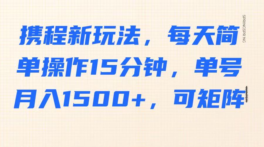 携程新玩法，每天简单操作15分钟，单号月入1500+，可矩阵_菜菜笔记