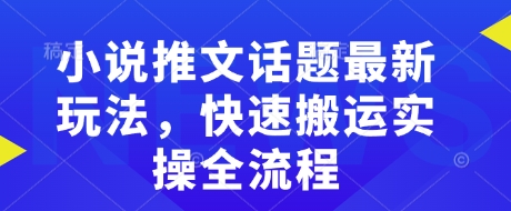 小说推文话题最新玩法，快速搬运实操全流程_菜菜笔记