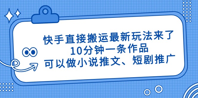 快手直接搬运最新玩法来了，10分钟一条作品，可以做小说推文、短剧推广…_菜菜笔记