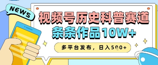 视频号历史科普赛道，条条作品10W+，多平台发布，助你变现收益翻倍_菜菜笔记