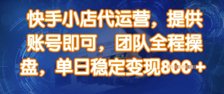 快手小店代运营，提供账号即可，团队全程操盘，单日稳定变现8张【揭秘】_菜菜笔记