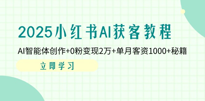 2025小红书AI获客教程：AI智能体创作+0粉变现2万+单月客资1000+秘籍_菜菜笔记