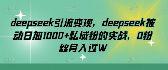 deepseek引流变现，deepseek被动日加1000+私域粉的实战，0粉丝月入过W_菜菜笔记