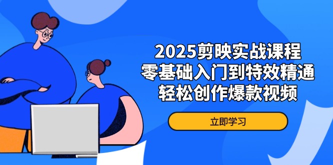 2025剪映实战课程，零基础入门到特效精通，轻松创作爆款视频_菜菜笔记