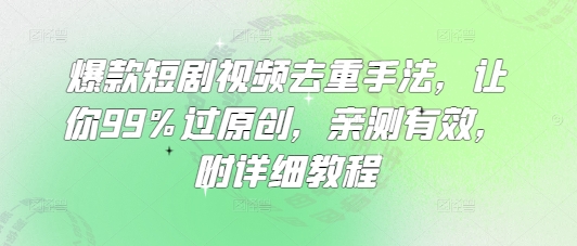 爆款短剧视频去重手法，让你99%过原创，亲测有效，附详细教程_菜菜笔记