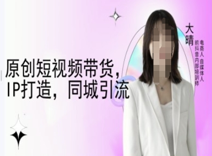 原创短视频带货，IP打造，同城引流-大晴自媒体教程_菜菜笔记