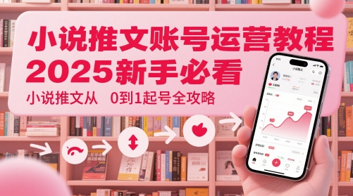 小说推文账号运营起号教程，2025新手必看，小说推文从0到1起号全攻略_菜菜笔记