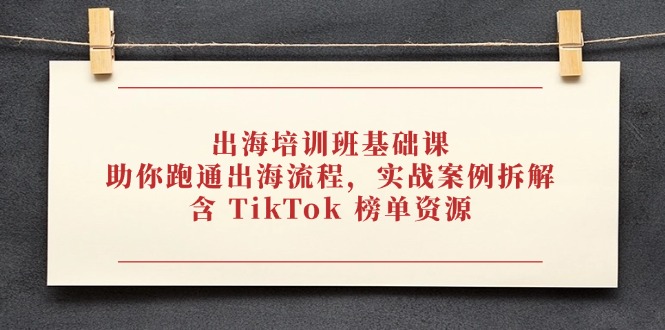 出海培训班基础课，助你跑通出海流程，实战案例拆解，含 TikTok 榜单资源_菜菜笔记