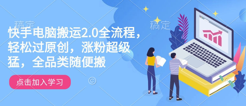 快手电脑搬运2.0全流程，轻松过原创，涨粉超级猛，全品类随便搬_菜菜笔记