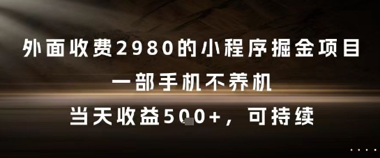 外面收费2980的小程序掘金项目，一部手机不养机，当天收益5张+，可持续【揭秘】_菜菜笔记