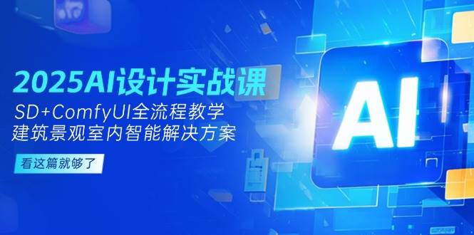 2025AI设计实战课，SD+ComfyUI全流程教学，建筑景观室内智能解决方案_菜菜笔记
