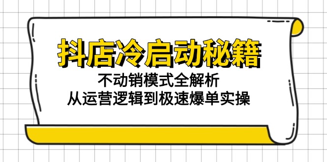 抖店冷启动秘籍：不动销模式全解析，从运营逻辑到极速爆单实操_菜菜笔记