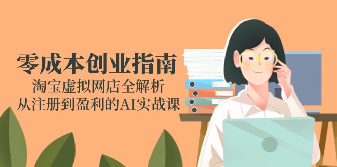 零成本创业指南：淘宝虚拟网店全解析，从注册到盈利的AI实战课_菜菜笔记