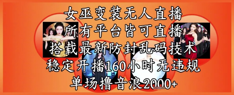女巫变装直播最新玩法，所有直播平台皆可操作，稳定开播160小时无违规，单场撸音浪2k+_菜菜笔记