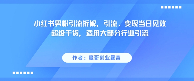 小红书男粉引流拆解，引流、变现当日见效超级干货，适用大部分行业引流_菜菜笔记