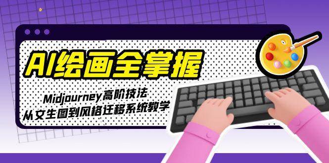 AI绘画全掌握：Midjourney高阶技法，从文生图到风格迁移系统教学_菜菜笔记