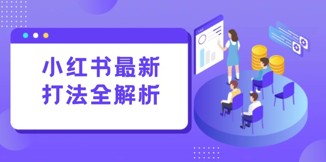 小红书最新打法线下课：笔记生产+评论运营，打造标准化流量增长引擎_菜菜笔记