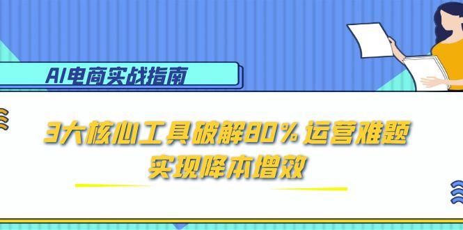 AI电商实战指南：3大核心工具破解80%运营难题，实现降本增效_菜菜笔记