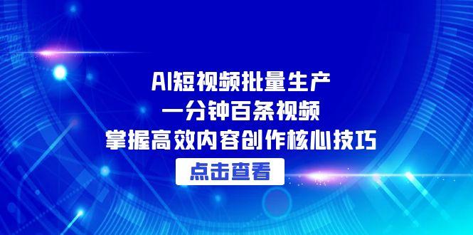 AI短视频批量生产：一分钟百条视频，掌握高效内容创作核心技巧_菜菜笔记