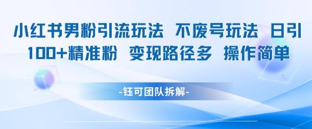 小红书男粉引流玩法不废号玩法日引100男粉变现路径多操作简单_菜菜笔记