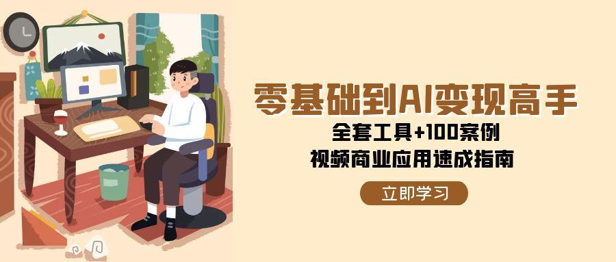 （15081期）零基础到AI变现高手，全套工具+100案例，视频商业应用速成指南_菜菜笔记