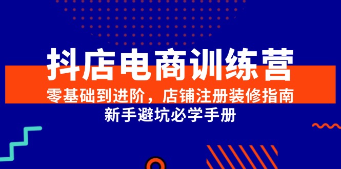 （15079期）抖店电商训练营，零基础到进阶，店铺注册装修指南，新手避坑必学手册_菜菜笔记