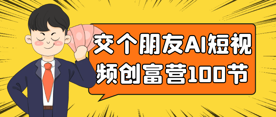 交个朋友AI短视频创富营100节_菜菜笔记