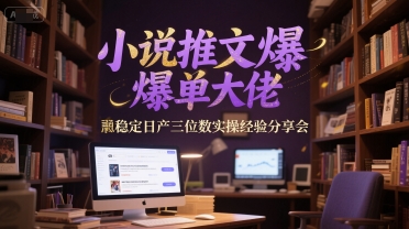 小说推文爆单大佬稳定日产三位数实操经验分享会_菜菜笔记
