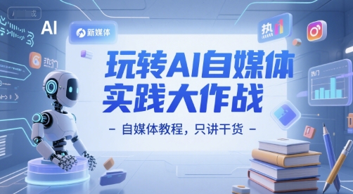 玩转AI自媒体实践大作战-自媒体教程，只讲干货_菜菜笔记