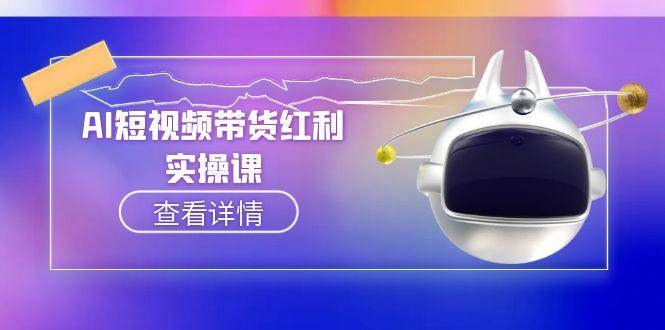（15137期）AI短视频带货红利实操，抖音算法与流量分配机制，AI辅助脚本生成实操指南_菜菜笔记