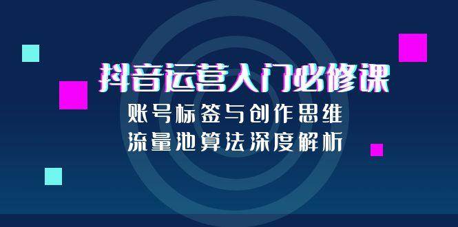 抖音运营入门必修课，账号标签与创作思维，流量池算法深度解析_菜菜笔记
