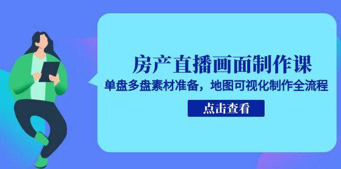 房产直播画面制作课，单盘多盘素材准备，地图可视化制作全流程_菜菜笔记