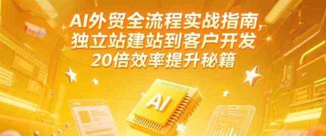 AI外贸全流程实战指南，独立站建站到客户开发，20倍效率提升秘籍(更新6月)_菜菜笔记