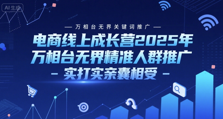 电商线上成长营2025年，万相台无界关键词推广-万相台无界精准人群推广-实打实亲囊相受_菜菜笔记