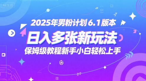 2025年男粉计划6.1版本，日入多张新玩法，保姆级教程新手小白轻松上手，适合宝妈学生兼职，副业首选_菜菜笔记