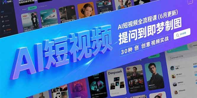 （15194期）AI短视频全流程课(6月更新)，Deepseek提问到即梦制图，30种创意视频实战_菜菜笔记